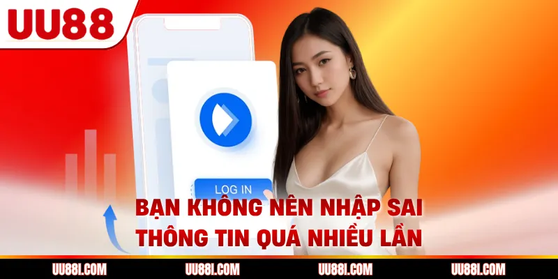 Bạn không nên nhập sai thông tin quá nhiều lần