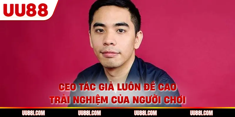 CEO tác giả luôn đề cao trải nghiệm của người chơi 