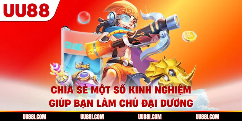 Chia sẻ một số kinh nghiệm giúp bạn làm chủ đại dương