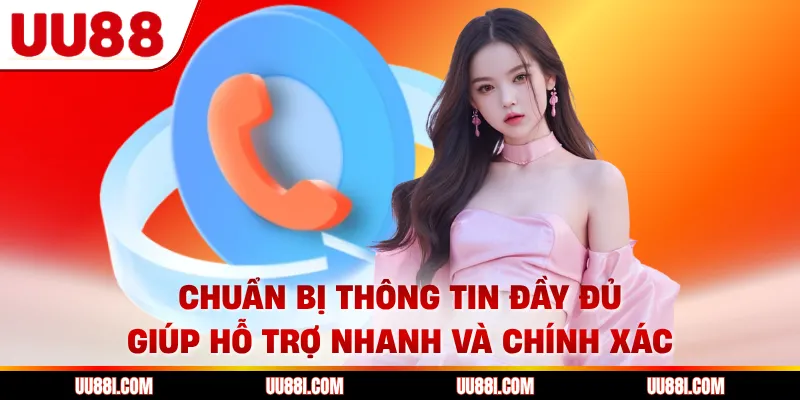 Chuẩn bị thông tin đầy đủ giúp hỗ trợ nhanh và chính xác