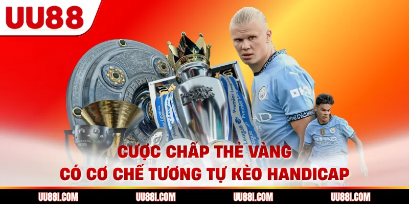 Cược chấp thẻ vàng có cơ chế tương tự kèo Handicap