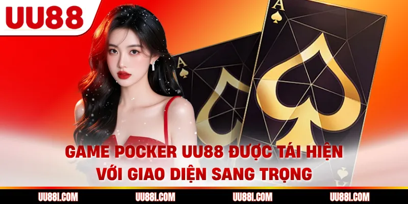 Game Pocker UU88 được tái hiện với giao diện sang trọng