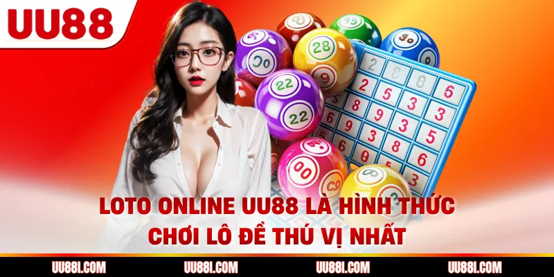 Loto online UU88 là hình thức chơi lô đề thú vị nhất