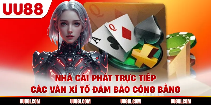 Nhà cái phát trực tiếp các ván xì tố đảm bảo công bằng