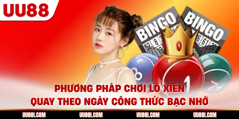 Phương pháp chơi lô xiên quay theo ngày công thức bạc nhớ